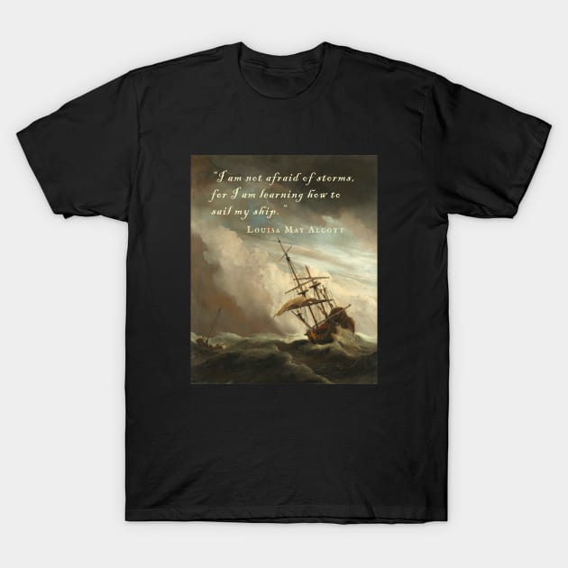 Louisa May Alcott quote: I am not afraid of storms, for I am learning how to sail my ship. T-Shirt by artbleed